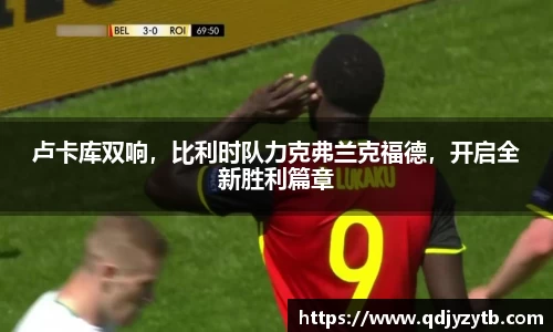 卢卡库双响，比利时队力克弗兰克福德，开启全新胜利篇章