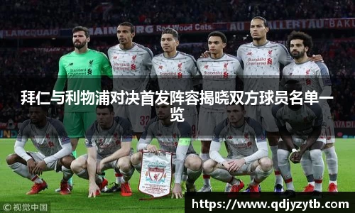 拜仁与利物浦对决首发阵容揭晓双方球员名单一览