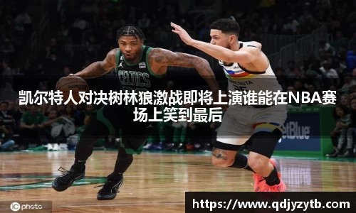 凯尔特人对决树林狼激战即将上演谁能在NBA赛场上笑到最后
