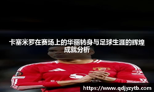 卡塞米罗在赛场上的华丽转身与足球生涯的辉煌成就分析
