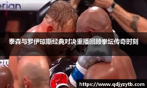 泰森与罗伊琼斯经典对决重播回顾拳坛传奇时刻