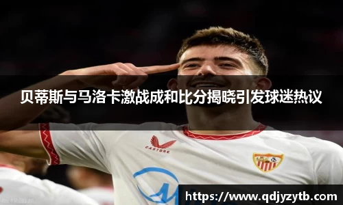 贝蒂斯与马洛卡激战成和比分揭晓引发球迷热议