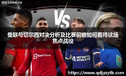 曼联与切尔西对决分析及比赛前瞻如何看待这场焦点战役